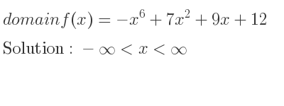 The domain of f(x)=-x^6+7x^2+9x+12 is -infinity <x<infinity
